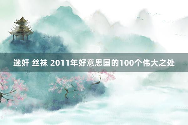 迷奸 丝袜 2011年好意思国的100个伟大之处